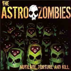 The Astro Zombies - Mutilate, Torture And Kill