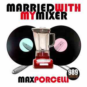 Max Porcelli - Married With My Mixer