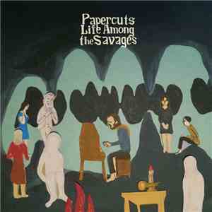 Papercuts - Life Among The Savages