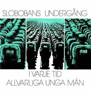 Slobobans Undergång - I Varje Tid / Allvarliga Unga Män