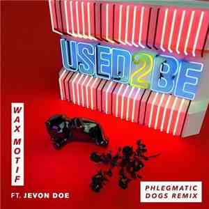 Wax Motif Ft. Jevon Doe - Used 2 Be (Phlegmatic Dogs Remix)