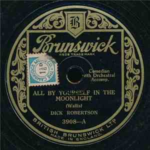 Dick Robertson - All By Yourself In The Moonlight / Oh! Is She Mad At Me?
