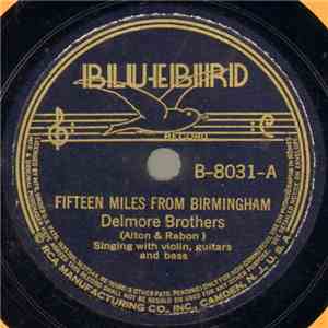 Delmore Brothers - Fifteen Miles From Birmingham / Quit Treatin' Me Mean
