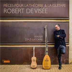 Robert de Visée, Xavier Díaz-Latorre - Pièces Pour La Théorbe & La Guitare