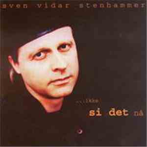 Sven Vidar Stenhammer - ...Ikke Si Det Nå