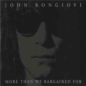 John Bongiovi - More Than We Bargained For