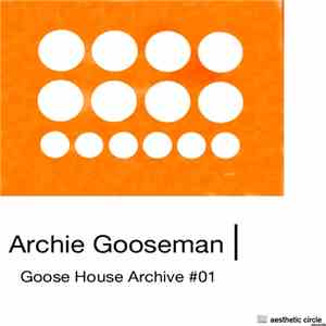 Archie Gooseman - Goose House Archive #01