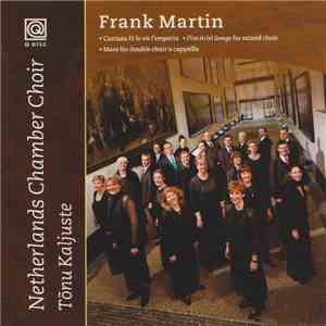 Frank Martin / Netherlands Chamber Choir, Tõnu Kaljuste - Cantata Et La Vie L'Emporta - Five Ariel Songs For Mixed Choirs - Mass For Double Choir A Cappella