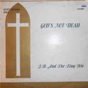 J.B. And The Tiny Trio - God's Not Dead