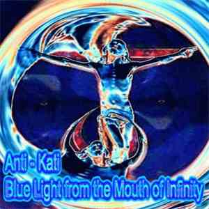 Anti-Kati - Blue Light From The Mouth Of Infinity