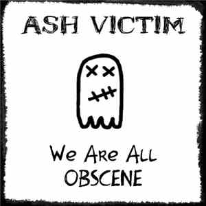 Ash Victim - We Are All Obscene