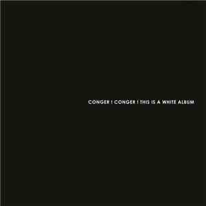 Conger! Conger! - This Is A White Album