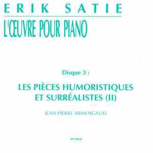 Erik Satie - Jean-Pierre Armengaud - L'Oeuvre Pour Piano. Disque 3 : Les Pièces Humouristiques Et Surréalistes (II)