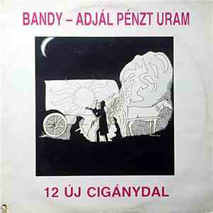 Bandy  - Adjál Pénzt Uram - 12 Új Cigánydal