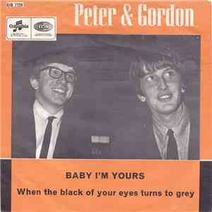 Peter & Gordon - Baby I`m Yours / When The Black Of Your Eyes Turn To Grey