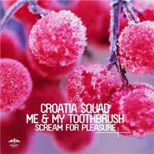 Croatia Squad, Me & My Toothbrush - Scream For Pleasure