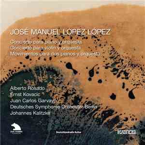 José Manuel López López - Alberto Rosado, Ernst Kovacic, Juan Carlos Garvayo, Deutsches Symphonie Orchester Berlin, Johannes Kalitzke - Concierto Para Piano Y Orquesta / Concierto Para Violín Y Orquesta / Movimientos Para Dos Pianos Y Orquesta
