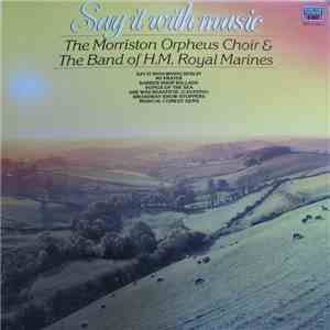 The Morriston Orpheus Choir & The Band Of H.M. Royal Marines (Royal Marines School Of Music) - Say It With Music