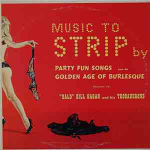 "Bald" Bill Hagan And His Trocaderons - Music To Strip By