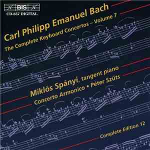 Carl Philipp Emanuel Bach, Miklós Spányi, Concerto Armonico ● Péter Szűts - The Complete Keyboard Concertos – Volume 7