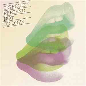 Tigercity - Pretend Not To Love