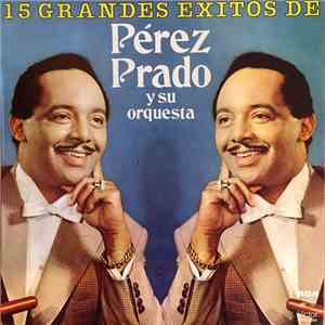 Perez Prado - 15 Grandes Éxitos De Pérez Prado Y Su Orquesta