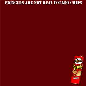 Pringles Are Not Real Potato Chips - Pringles Are Not Real Potato Chips
