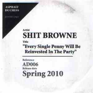 Shit Brown - Every Single Penny Will Be Reinvested In The Party