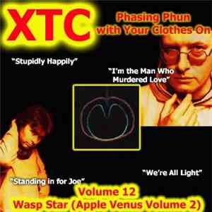 XTC - Phasing Phun With Your Clothes On (Volume 12 - Wasp Star (Apple Venus Volume 2))