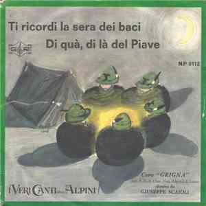 "Coro Grigna" Diretto Da Giuseppe Scaioli - Ti Ricordi La Sera Dei Baci / Di Quà, Di Là Del Piave