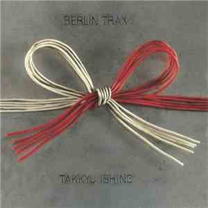 Takkyu Ishino - Berlin Trax