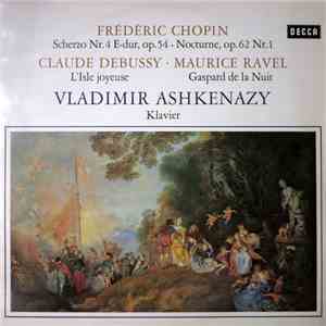 Chopin, Debussy, Ravel, Vladimir Ashkenazy - Scherzo No. 4, Op. 54 / Nocturne, Op. 62, No. 1 / L'Isle Joyeuse / Gaspard De La Nuit