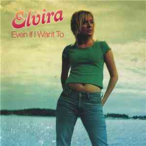 Elvira  - Even If I Want To