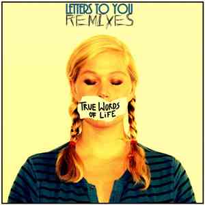 Letters To You - True Words Of Life - Remixes