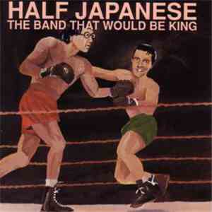 Half Japanese - The Band That Would Be King