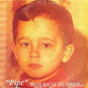Pipe  - Ahora Que Ya Soy Mayor