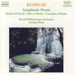 Respighi / Royal Philharmonic Orchestra, Enrique Bátiz - Symphonic Poems: Roman Festivals • Pines Of Rome • Fountains Of Rome
