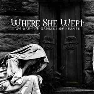 Where She Wept - We Are The Orphans Of Heaven