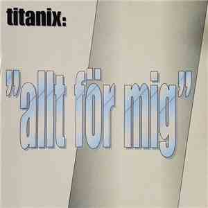 Titanix - Allt För Mig