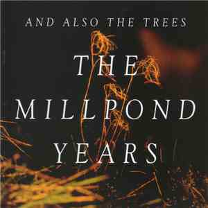And Also The Trees - The Millpond Years