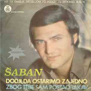 Šaban Šaulić - Dodji Da Ostarimo Zajedno / Zbog Tebe Sam Postao Takav