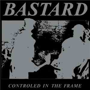 Bastard - Controled In The Frame