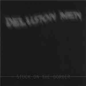 Delusion Men - Stuck On The Border
