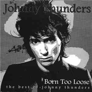 Johnny Thunders - Born Too Loose - The Best Of