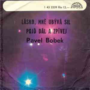 Pavel Bobek - Lásko, Mně Ubývá Sil / Pojď Dál A Zpívej