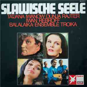 Tatjana Iwanow / Dunja Rajter / Iwan Rebroff / Balalaika-Ensemble Troika - Slawische Seele
