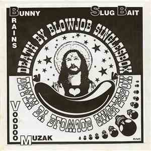 Bunnybrains, Slug Bait, Voodoo Muzak - Death By Blowjob Singlesbox