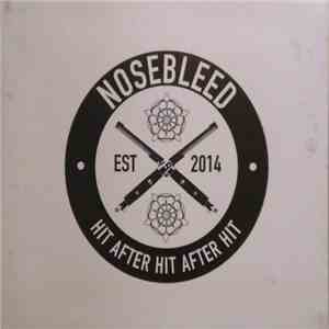 Nosebleed  - Hit After Hit After Hit
