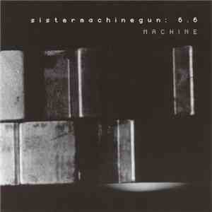 Sister Machine Gun - 6.6: Machine