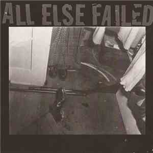 All Else Failed - All Else Failed